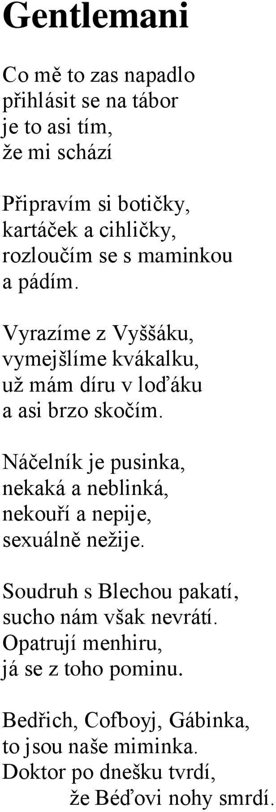 Náčelník je pusinka, nekaká a neblinká, nekouří a nepije, sexuálně nežije. Soudruh s Blechou pakatí, sucho nám však nevrátí.