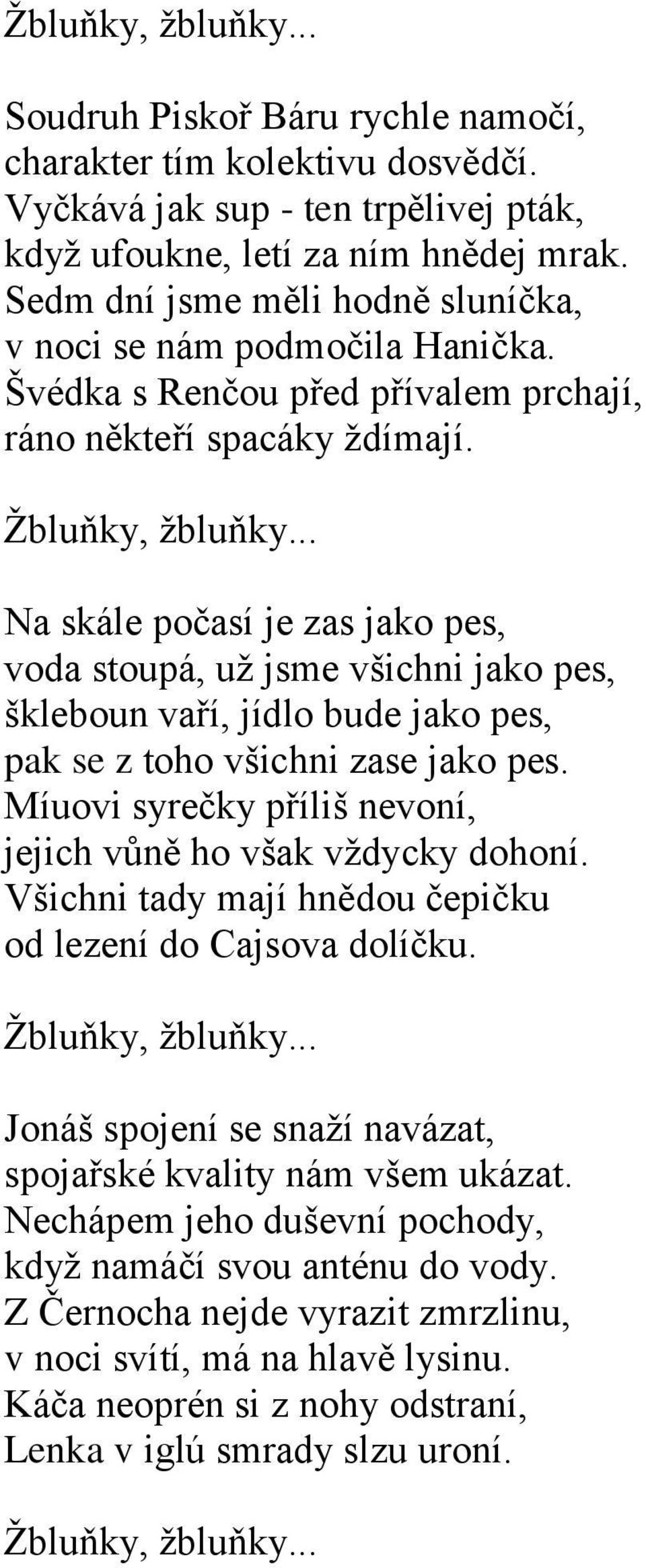 Na skále počasí je zas jako pes, voda stoupá, už jsme všichni jako pes, škleboun vaří, jídlo bude jako pes, pak se z toho všichni zase jako pes.