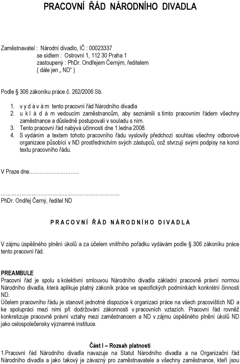 u k l á d á m vedoucím zaměstnancům, aby seznámili s tímto pracovním řádem všechny zaměstnance a důsledně postupovali v souladu s ním. 3. Tento pracovní řád nabývá účinnosti dne 1.ledna 2008. 4.