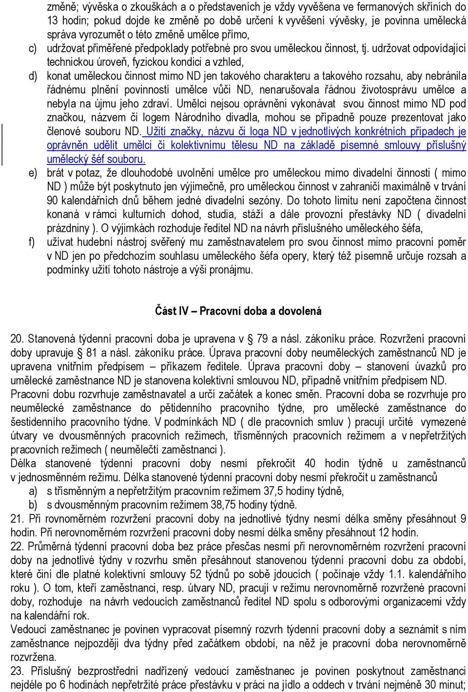 udržovat odpovídající technickou úroveň, fyzickou kondici a vzhled, d) konat uměleckou činnost mimo ND jen takového charakteru a takového rozsahu, aby nebránila řádnému plnění povinností umělce vůči