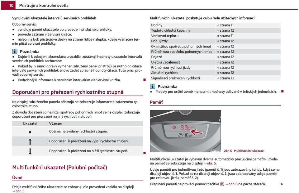 Dojde-li k odpojení akumulátoru vozidla, zůstávají hodnoty ukazatele intervalů servisních prohlídek zachované.