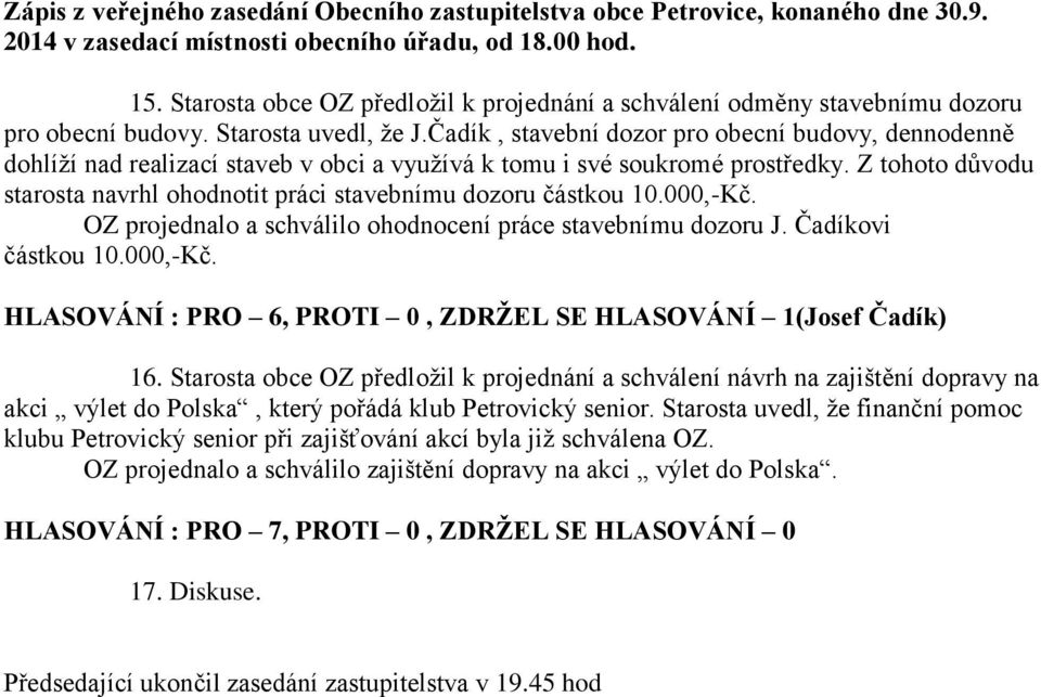 Z tohoto důvodu starosta navrhl ohodnotit práci stavebnímu dozoru částkou 10.000,-Kč. OZ projednalo a schválilo ohodnocení práce stavebnímu dozoru J. Čadíkovi částkou 10.000,-Kč. HLASOVÁNÍ : PRO 6, PROTI 0, ZDRŽEL SE HLASOVÁNÍ 1(Josef Čadík) 16.