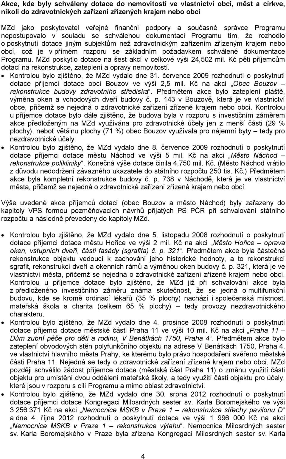 v přímém rozporu se základním požadavkem schválené dokumentace Programu. MZd poskytlo dotace na šest akcí v celkové výši 24,502 mil.