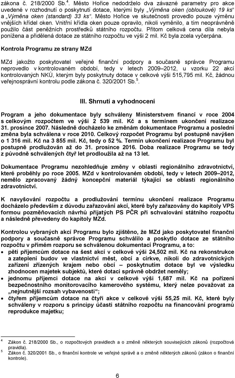 Přitom celková cena díla nebyla ponížena a přidělená dotace ze státního rozpočtu ve výši 2 mil. Kč byla zcela vyčerpána.