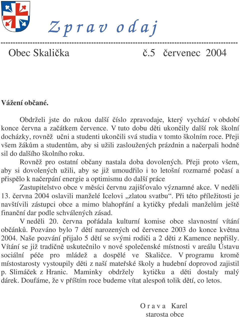 V tuto dobu dti ukonily další rok školní docházky, rovnž uni a studenti ukonili svá studia v tomto školním roce.