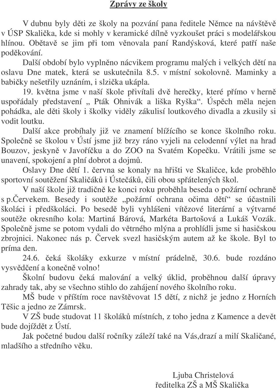 v místní sokolovn. Maminky a babiky nešetily uznáním, i slzika ukápla. 19. kvtna jsme v naší škole pivítali dv hereky, které pímo v hern uspoádaly pedstavení Pták Ohnivák a liška Ryška.