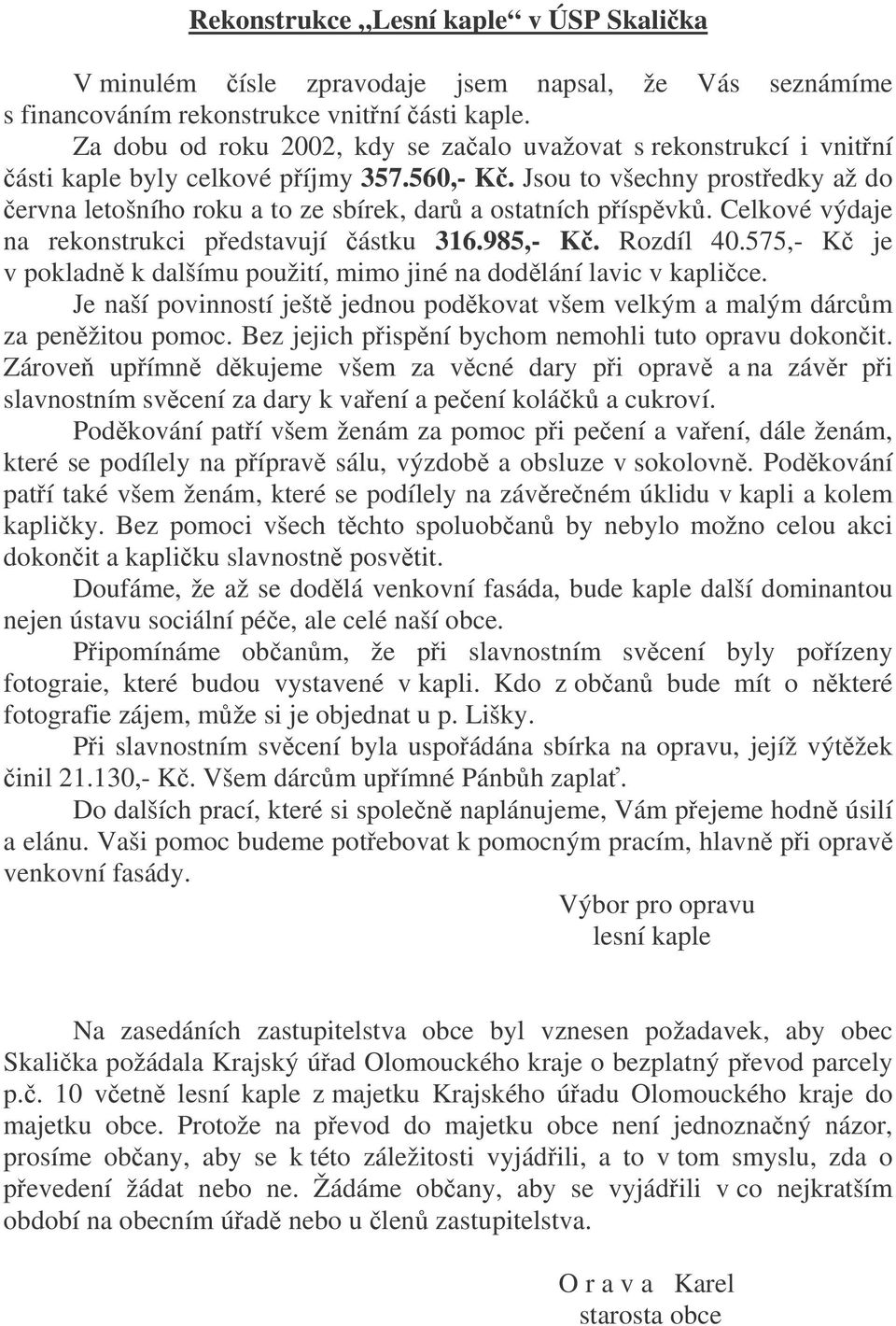 Jsou to všechny prostedky až do ervna letošního roku a to ze sbírek, dar a ostatních píspvk. Celkové výdaje na rekonstrukci pedstavují ástku 316.985,- K. Rozdíl 40.