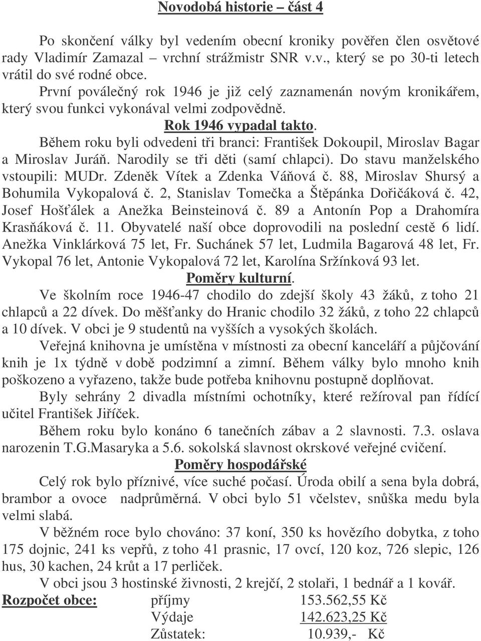 Bhem roku byli odvedeni ti branci: František Dokoupil, Miroslav Bagar a Miroslav Jurá. Narodily se ti dti (samí chlapci). Do stavu manželského vstoupili: MUDr. Zdenk Vítek a Zdenka Váová.