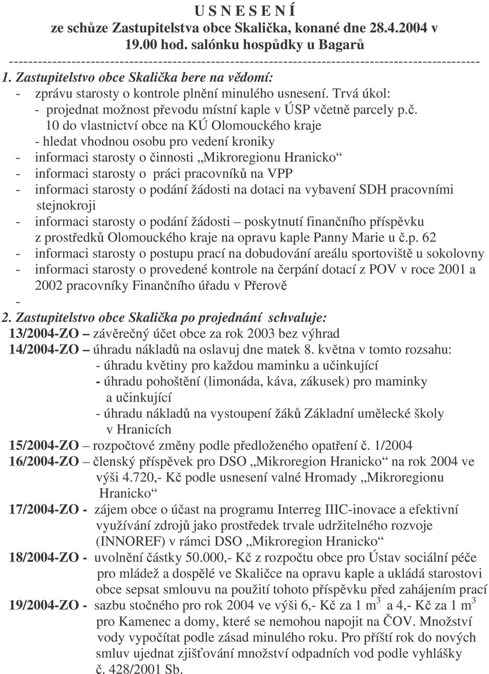 Zastupitelstvo obce Skalika bere na vdomí: - zprávu starosty o kontrole plnní minulého usnesení. Trvá úkol: - projednat možnost pevodu místní kaple v ÚSP vetn parcely p.