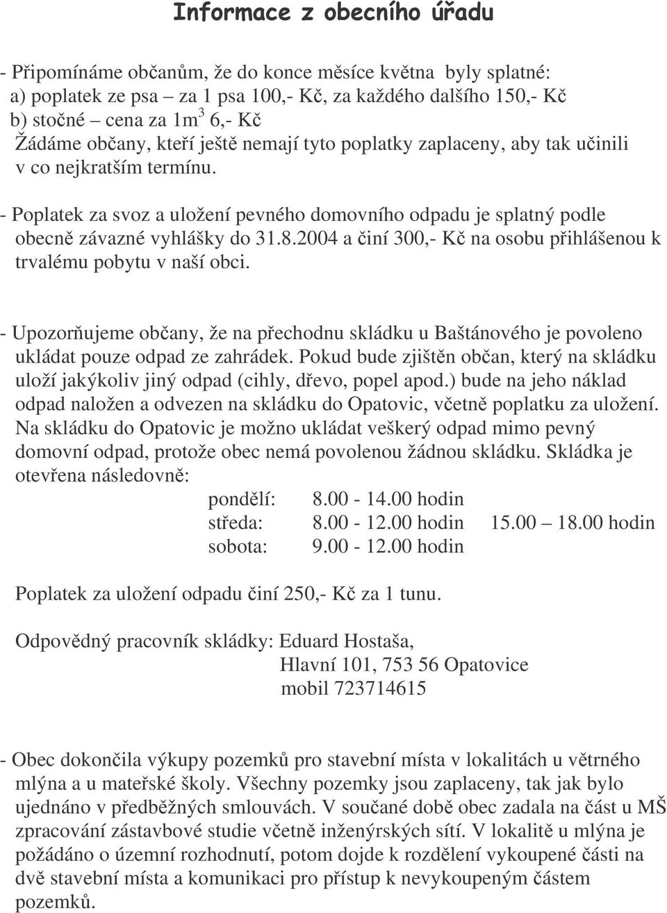 2004 a iní 300,- K na osobu pihlášenou k trvalému pobytu v naší obci. - Upozorujeme obany, že na pechodnu skládku u Baštánového je povoleno ukládat pouze odpad ze zahrádek.