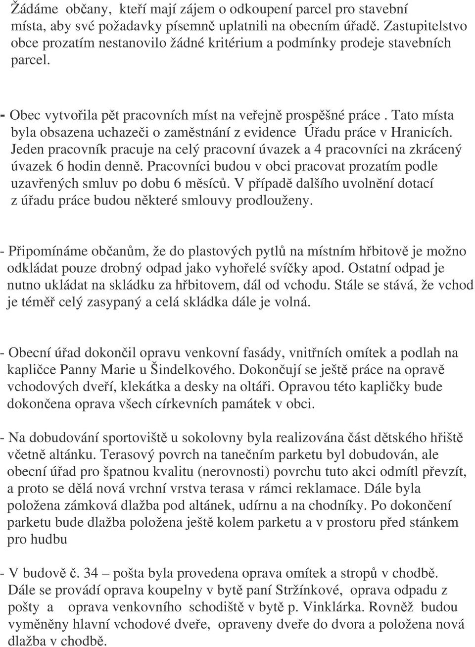 Tato místa byla obsazena uchazei o zamstnání z evidence Úadu práce v Hranicích. Jeden pracovník pracuje na celý pracovní úvazek a 4 pracovníci na zkrácený úvazek 6 hodin denn.