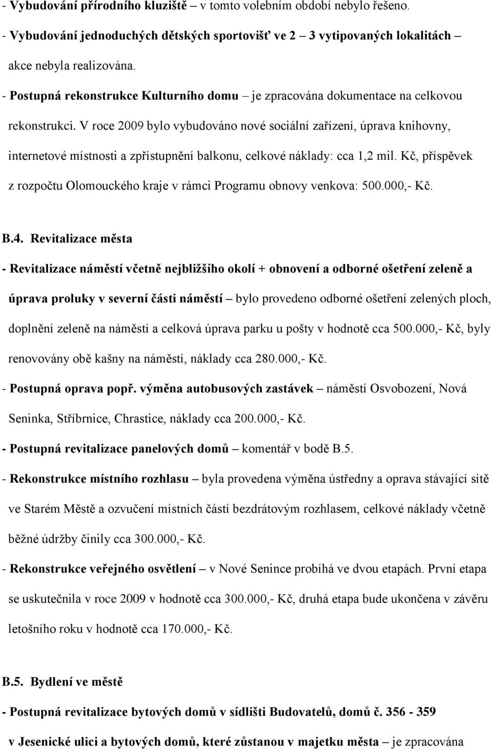 V roce 2009 bylo vybudováno nové sociální zařízení, úprava knihovny, internetové místnosti a zpřístupnění balkonu, celkové náklady: cca 1,2 mil.