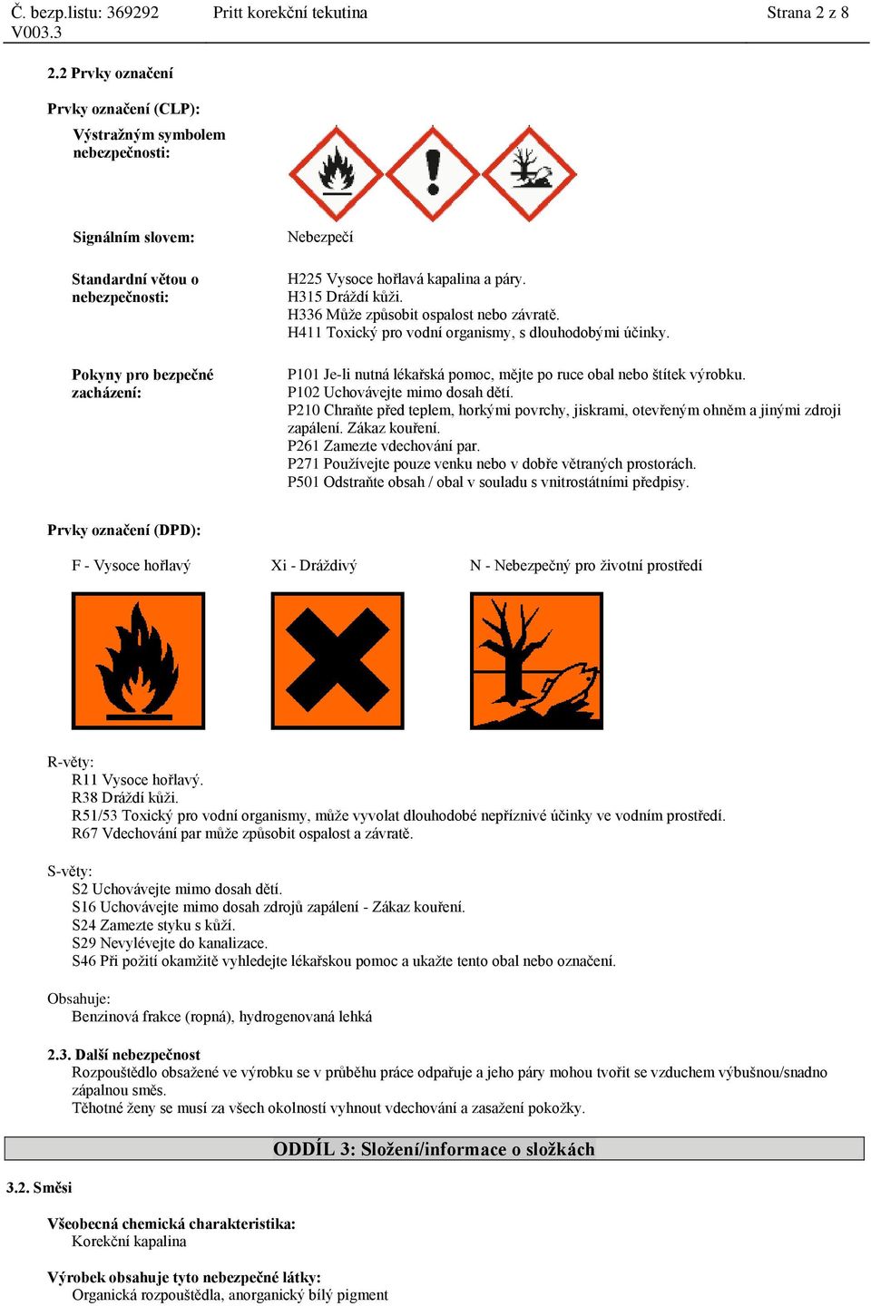 páry. H315 Dráždí kůži. H336 Může způsobit ospalost nebo závratě. H411 Toxický pro vodní organismy, s dlouhodobými účinky. P101 Je-li nutná lékařská pomoc, mějte po ruce obal nebo štítek výrobku.