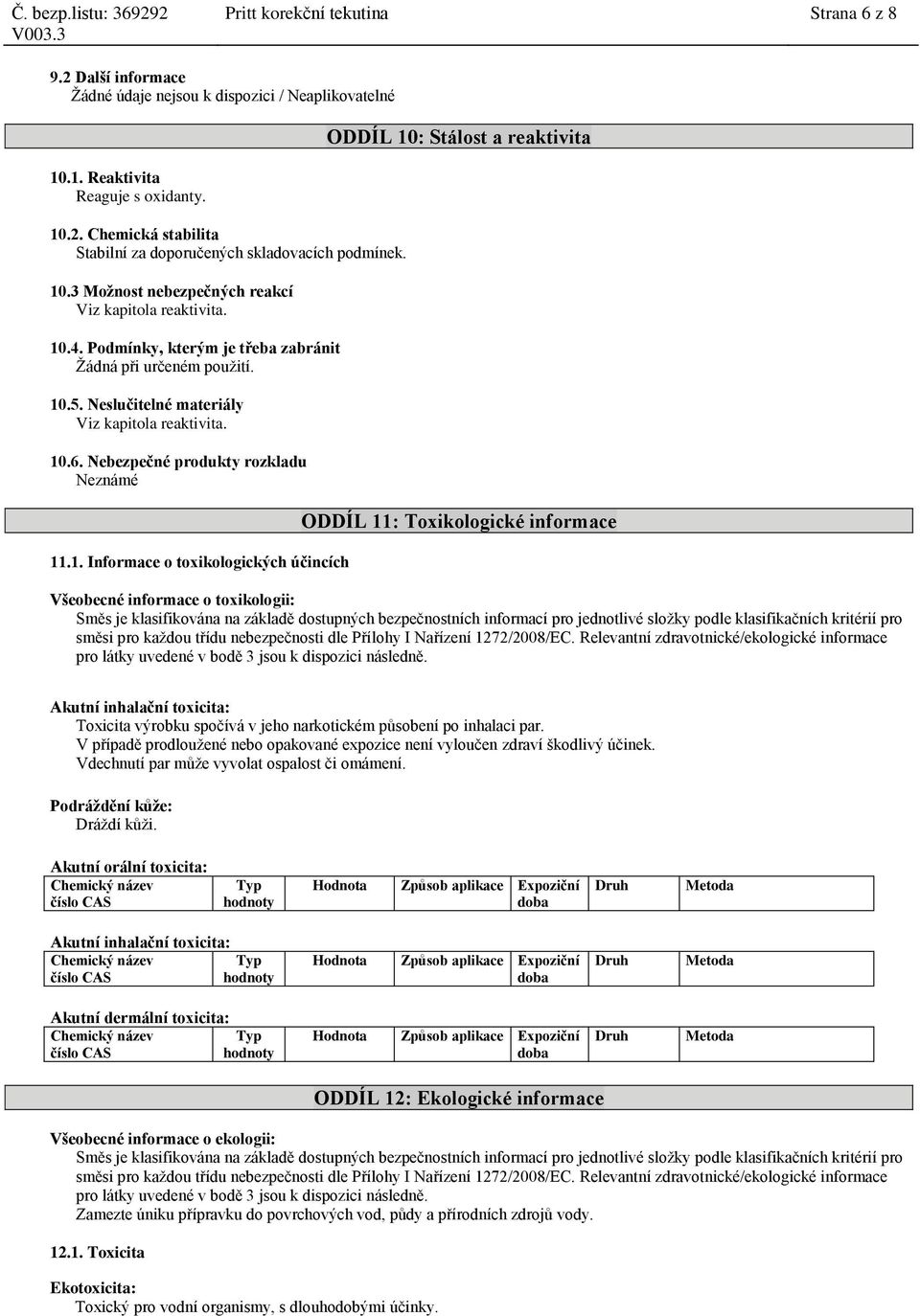 účincích ODDÍL 10: Stálost a reaktivita ODDÍL 11: Toxikologické informace Všeobecné informace o toxikologii: Směs je klasifikována na základě dostupných bezpečnostních informací pro jednotlivé složky