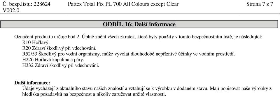 R52/53 Škodlivý pro vodní organismy, m že vyvolat dlouhodobé nep íznivé ú inky ve vodním prost edí. H226 Ho lavá kapalina a páry.