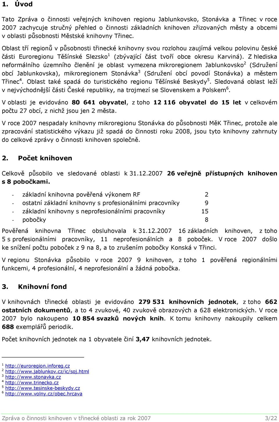 Oblast tří regionů v působnosti třinecké knihovny svou rozlohou zaujímá velkou polovinu české části Euroregionu Těšínské Slezsko 1 (zbývající část tvoří obce okresu Karviná).