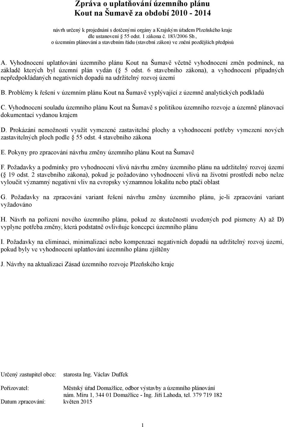 Vyhodnocení uplatňování územního plánu Kout na Šumavě včetně vyhodnocení změn podmínek, na základě kterých byl územní plán vydán ( 5 odst.