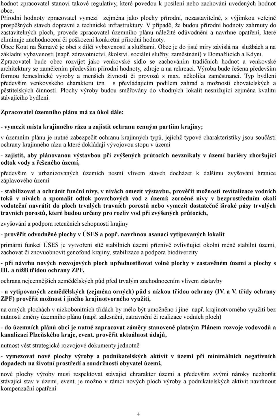 V případě, že budou přírodní hodnoty zahrnuty do zastavitelných ploch, provede zpracovatel územního plánu náležité odůvodnění a navrhne opatření, které eliminuje znehodnocení či poškození konkrétní