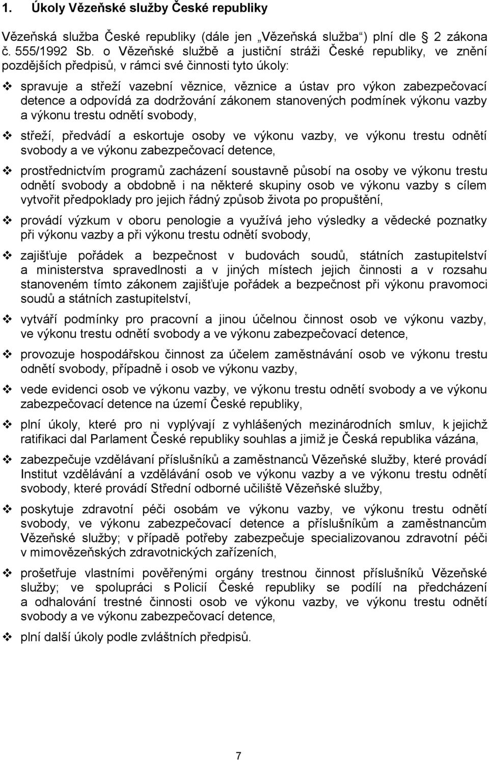 a odpovídá za dodrţování zákonem stanovených podmínek výkonu vazby a výkonu trestu odnětí svobody, střeţí, předvádí a eskortuje osoby ve výkonu vazby, ve výkonu trestu odnětí svobody a ve výkonu