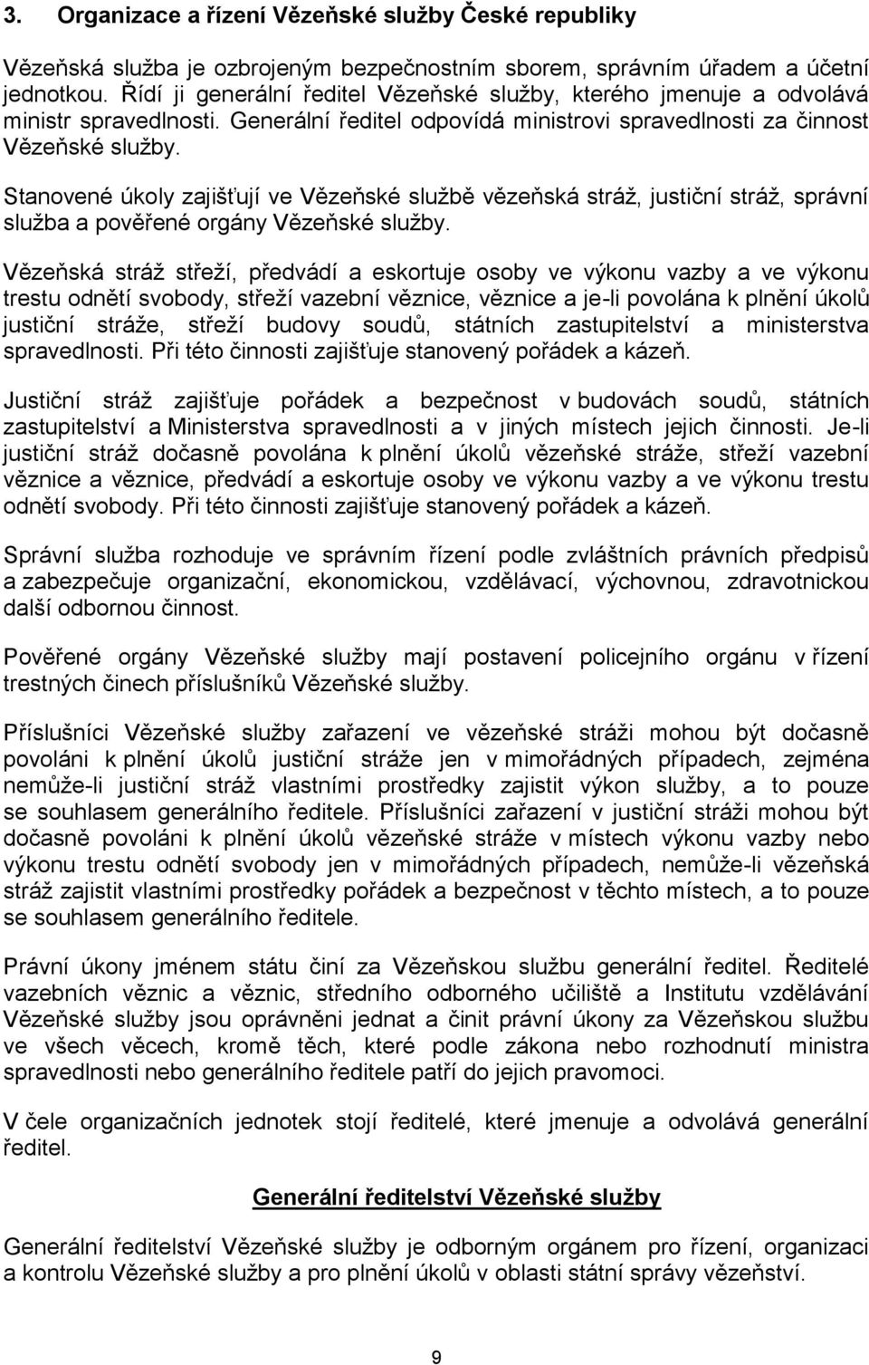 Stanovené úkoly zajišťují ve Vězeňské sluţbě vězeňská stráţ, justiční stráţ, správní sluţba a pověřené orgány Vězeňské sluţby.