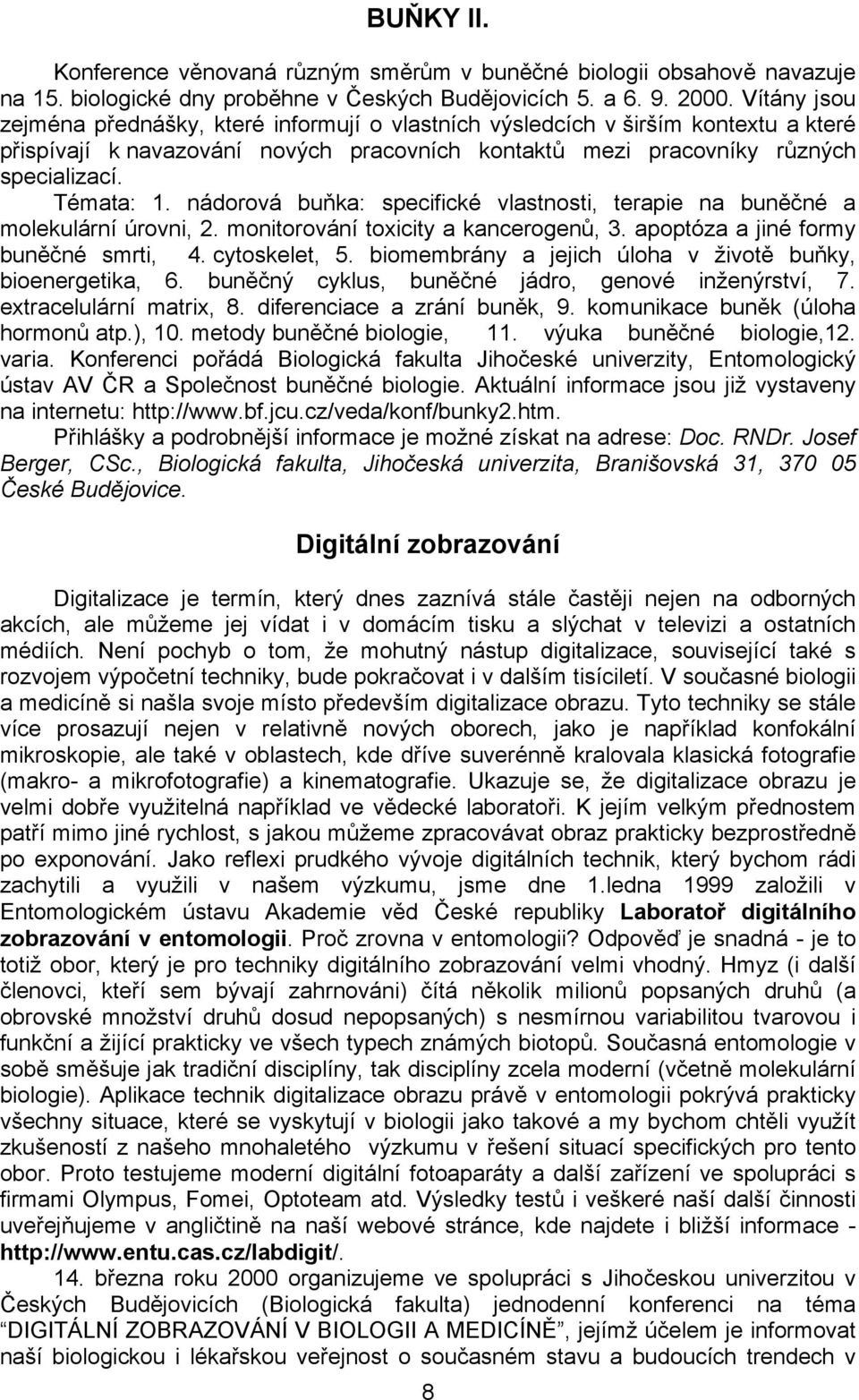 nádorová buňka: specifické vlastnosti, terapie na buněčné a molekulární úrovni, 2. monitorování toxicity a kancerogenů, 3. apoptóza a jiné formy buněčné smrti, 4. cytoskelet, 5.