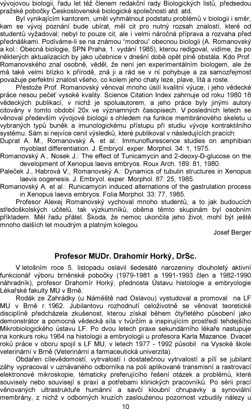 cit, ale i velmi náročná příprava a rozvaha před přednáškami. Podíváme-li se na známou modrou obecnou biologii (A. Romanovský a kol.: Obecná biologie, SPN Praha, 1.