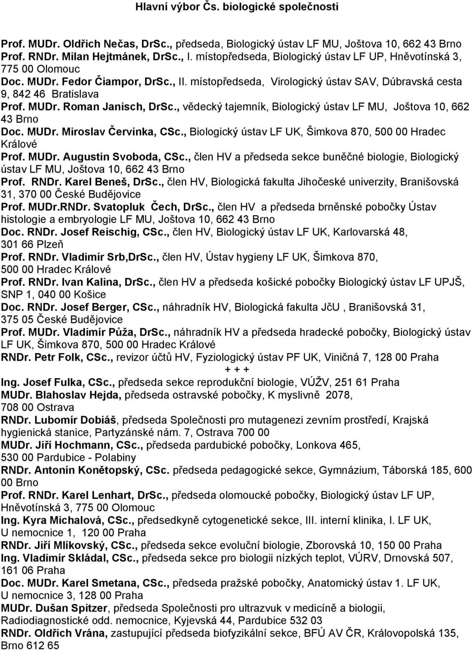 , vědecký tajemník, Biologický ústav LF MU, Joštova 10, 662 43 Brno Doc. MUDr. Miroslav Červinka, CSc., Biologický ústav LF UK, Šimkova 870, 500 00 Hradec Králové Prof. MUDr. Augustin Svoboda, CSc.