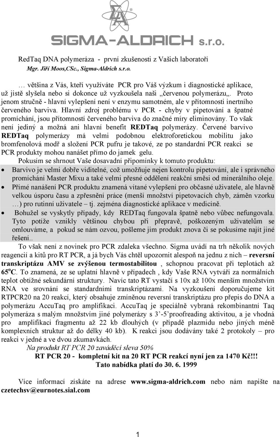 Hlavní zdroj problému v PCR - chyby v pipetování a špatné promíchání, jsou přítomností červeného barviva do značné míry eliminovány. To však není jediný a možná ani hlavní benefit REDTaq polymerázy.