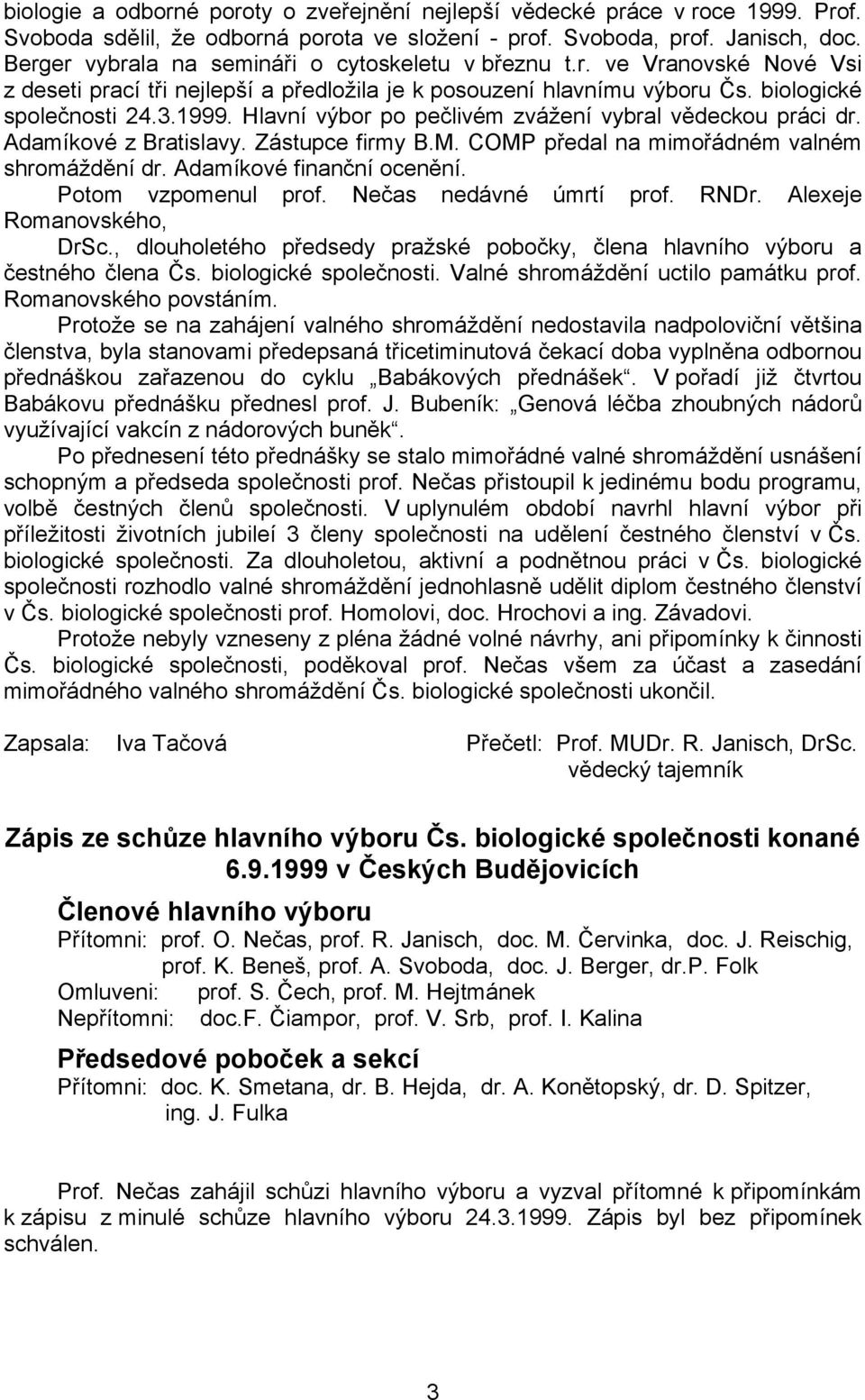 Hlavní výbor po pečlivém zvážení vybral vědeckou práci dr. Adamíkové z Bratislavy. Zástupce firmy B.M. COMP předal na mimořádném valném shromáždění dr. Adamíkové finanční ocenění.