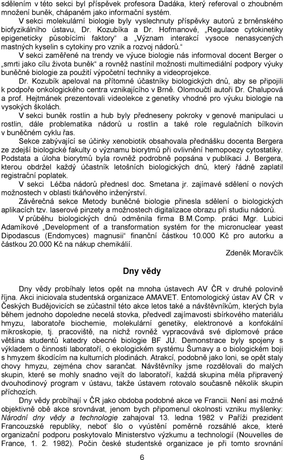 Hofmanové, Regulace cytokinetiky epigeneticky působícími faktory a Význam interakcí vysoce nenasycených mastných kyselin s cytokiny pro vznik a rozvoj nádorů.