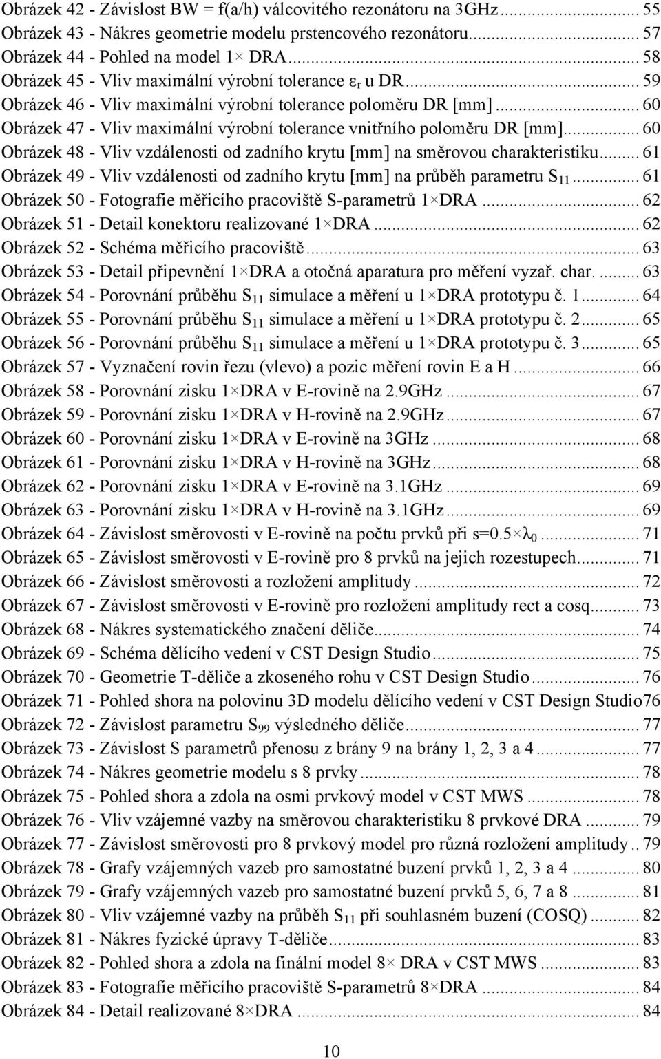 .. 60 Obrázek 47 - Vliv maximální výrobní tolerance vnitřního poloměru DR [mm]... 60 Obrázek 48 - Vliv vzdálenosti od zadního krytu [mm] na směrovou charakteristiku.