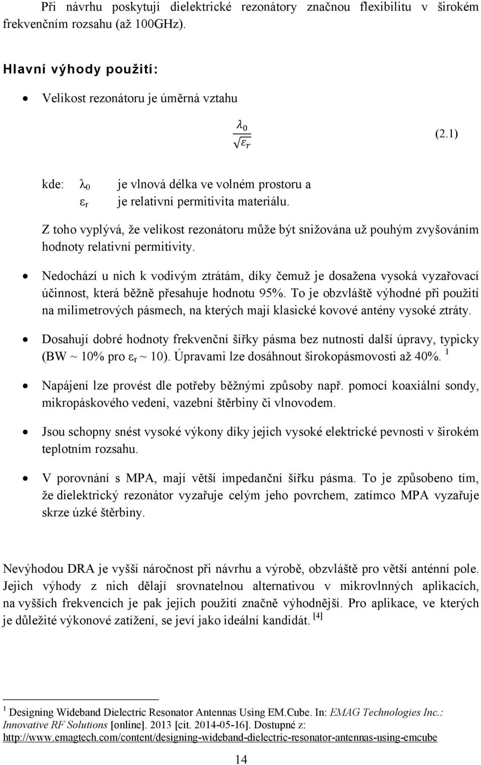 Nedochází u nich k vodivým ztrátám, díky čemuž je dosažena vysoká vyzařovací účinnost, která běžně přesahuje hodnotu 95%.