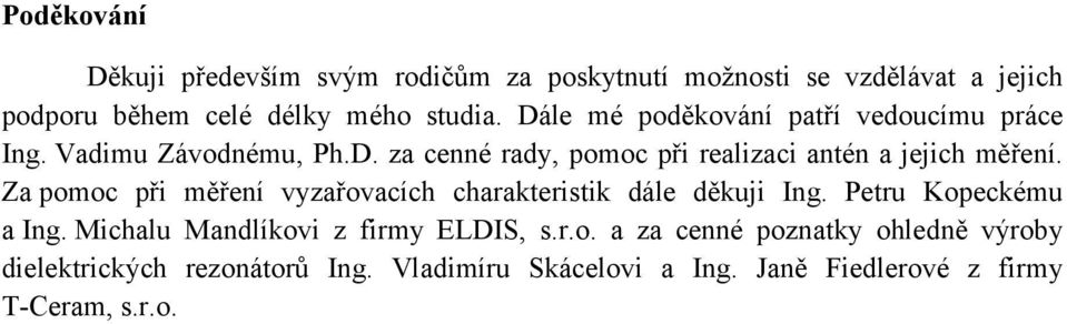 Za pomoc při měření vyzařovacích charakteristik dále děkuji Ing. Petru Kopeckému a Ing. Michalu Mandlíkovi z firmy ELDIS, s.r.o. a za cenné poznatky ohledně výroby dielektrických rezonátorů Ing.