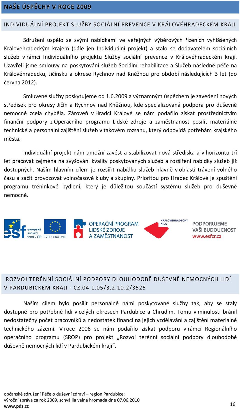 Uzavřeli jsme smlouvy na poskytování služeb Sociální rehabilitace a Služeb následné péče na Královéhradecku, Jičínsku a okrese Rychnov nad Kněžnou pro období následujících 3 let (do června 2012).