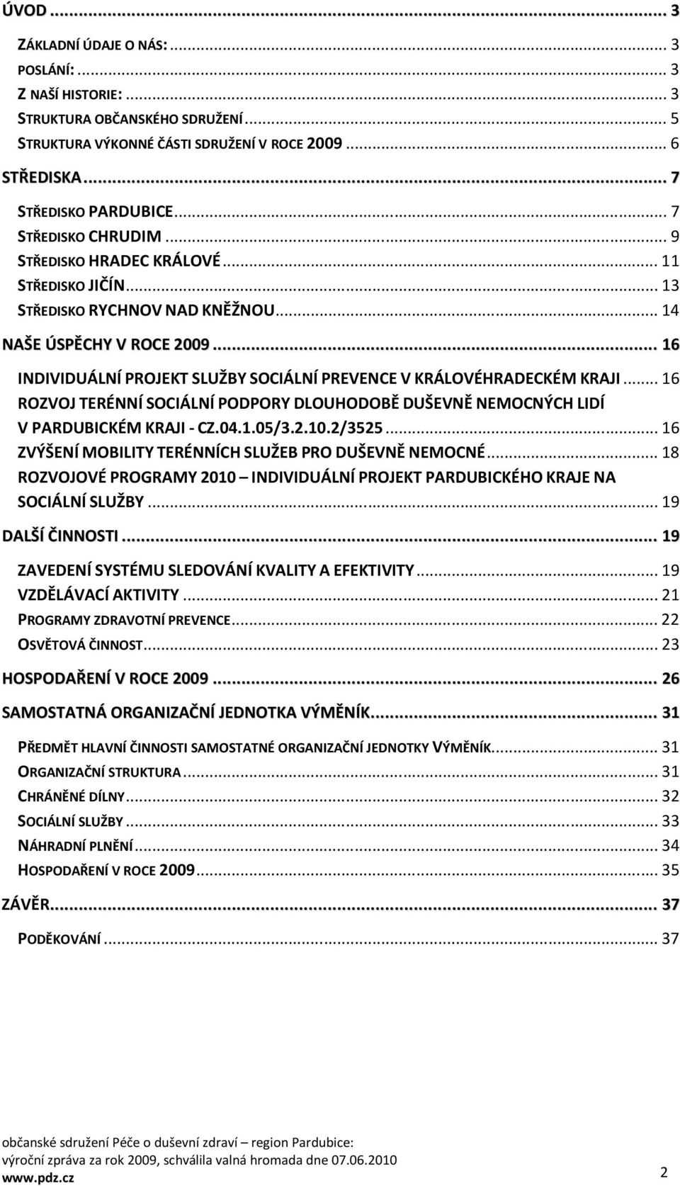 .. 16 INDIVIDUÁLNÍ PROJEKT SLUŽBY SOCIÁLNÍ PREVENCE V KRÁLOVÉHRADECKÉM KRAJI... 16 ROZVOJ TERÉNNÍ SOCIÁLNÍ PODPORY DLOUHODOBĚ DUŠEVNĚ NEMOCNÝCH LIDÍ V PARDUBICKÉM KRAJI - CZ.04.1.05/3.2.10.2/3525.