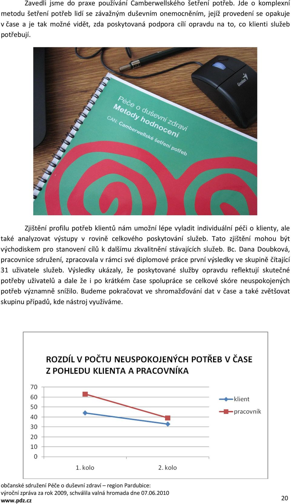 potřebují. Zjištění profilu potřeb klientů nám umožní lépe vyladit individuální péči o klienty, ale také analyzovat výstupy v rovině celkového poskytování služeb.