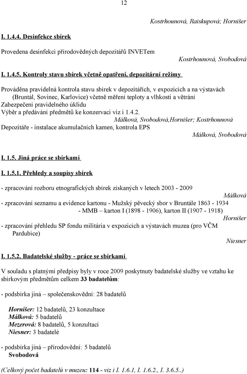 vlhkosti a větrání Zabezpečení pravidelného úklidu Výběr a předávání předmětů ke konzervaci viz i 1.4.2.