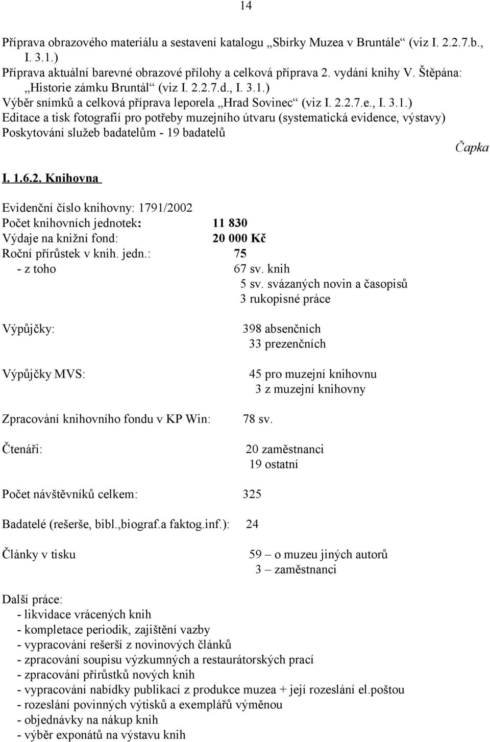 1.6.2. Knihovna Evidenční číslo knihovny: 1791/2002 Počet knihovních jednotek: 11 830 Výdaje na knižní fond: 20 000 Kč Roční přírůstek v knih. jedn.: 75 - z toho 67 sv. knih 5 sv.