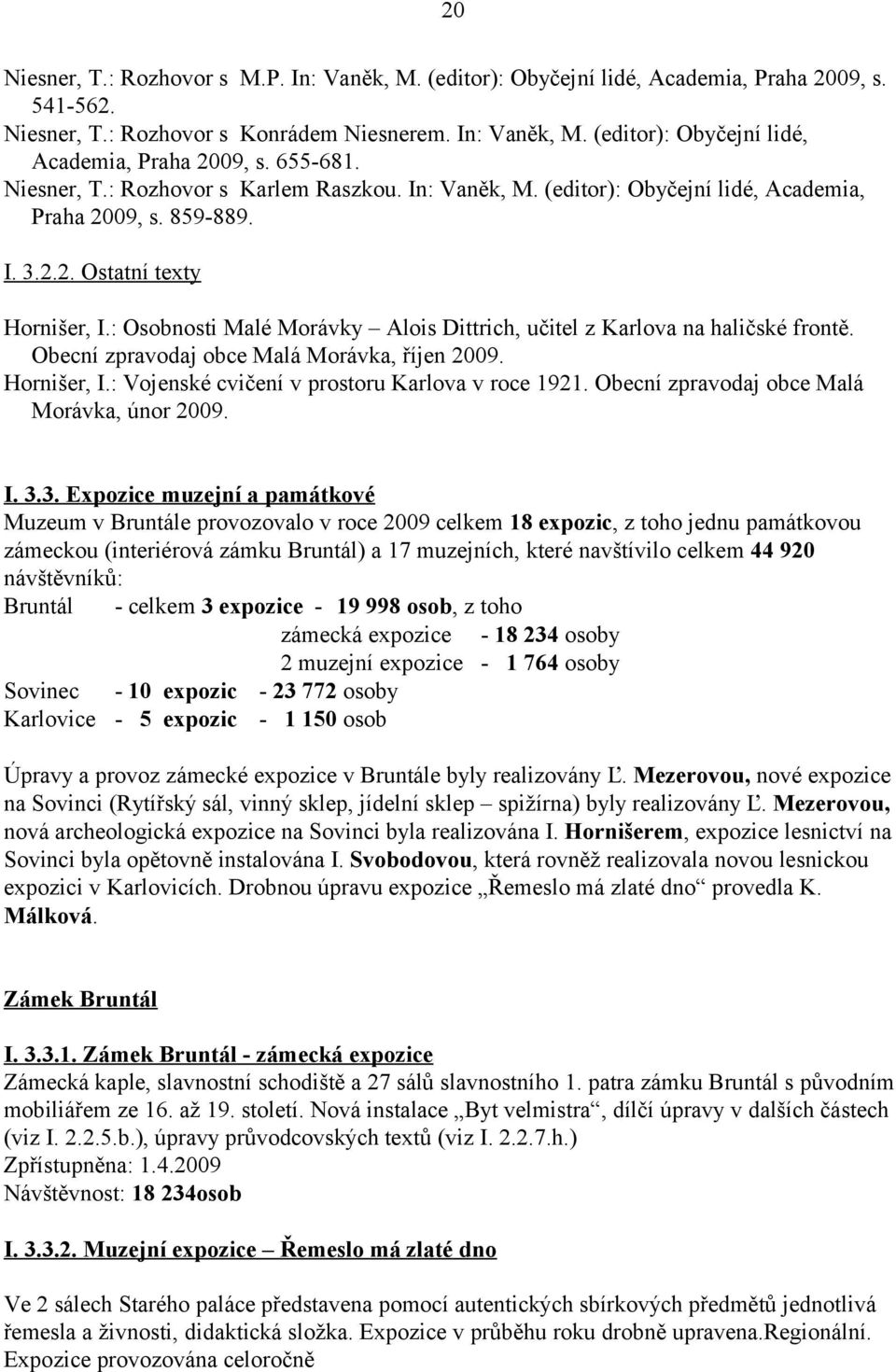 : Osobnosti Malé Morávky Alois Dittrich, učitel z Karlova na haličské frontě. Obecní zpravodaj obce Malá Morávka, říjen 2009. Hornišer, I.: Vojenské cvičení v prostoru Karlova v roce 1921.