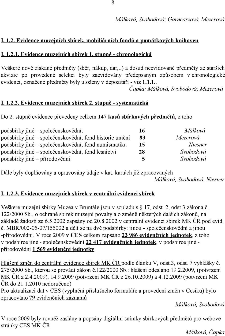 .) a dosud neevidované předměty ze starších akvizic po provedené selekci byly zaevidovány předepsaným způsobem v chronologické evidenci, označené předměty byly uloženy v depozitáři - viz 1.