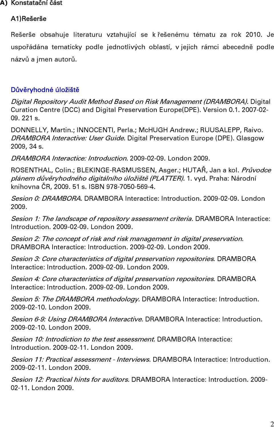 Digital Curation Centre (DCC) and Digital Preservation Europe(DPE). Version 0.1. 2007-02- 09. 221 s. DONNELLY, Martin.; INNOCENTI, Perla.; McHUGH Andrew.; RUUSALEPP, Raivo.