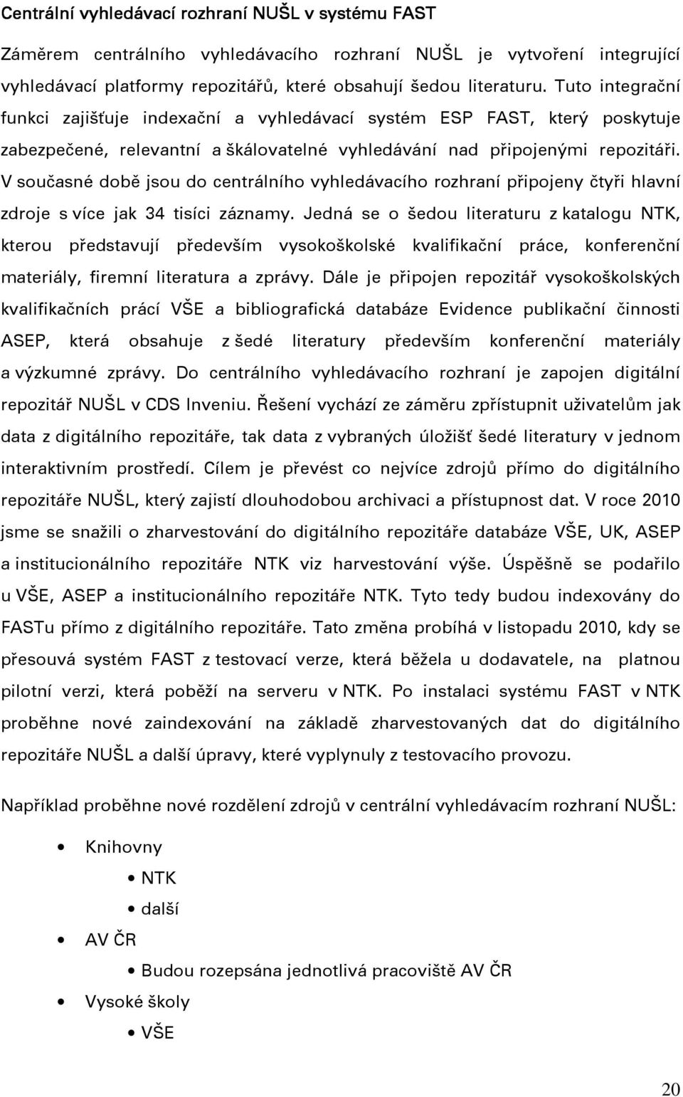 V současné době jsou do centrálního vyhledávacího rozhraní připojeny čtyři hlavní zdroje s více jak 34 tisíci záznamy.