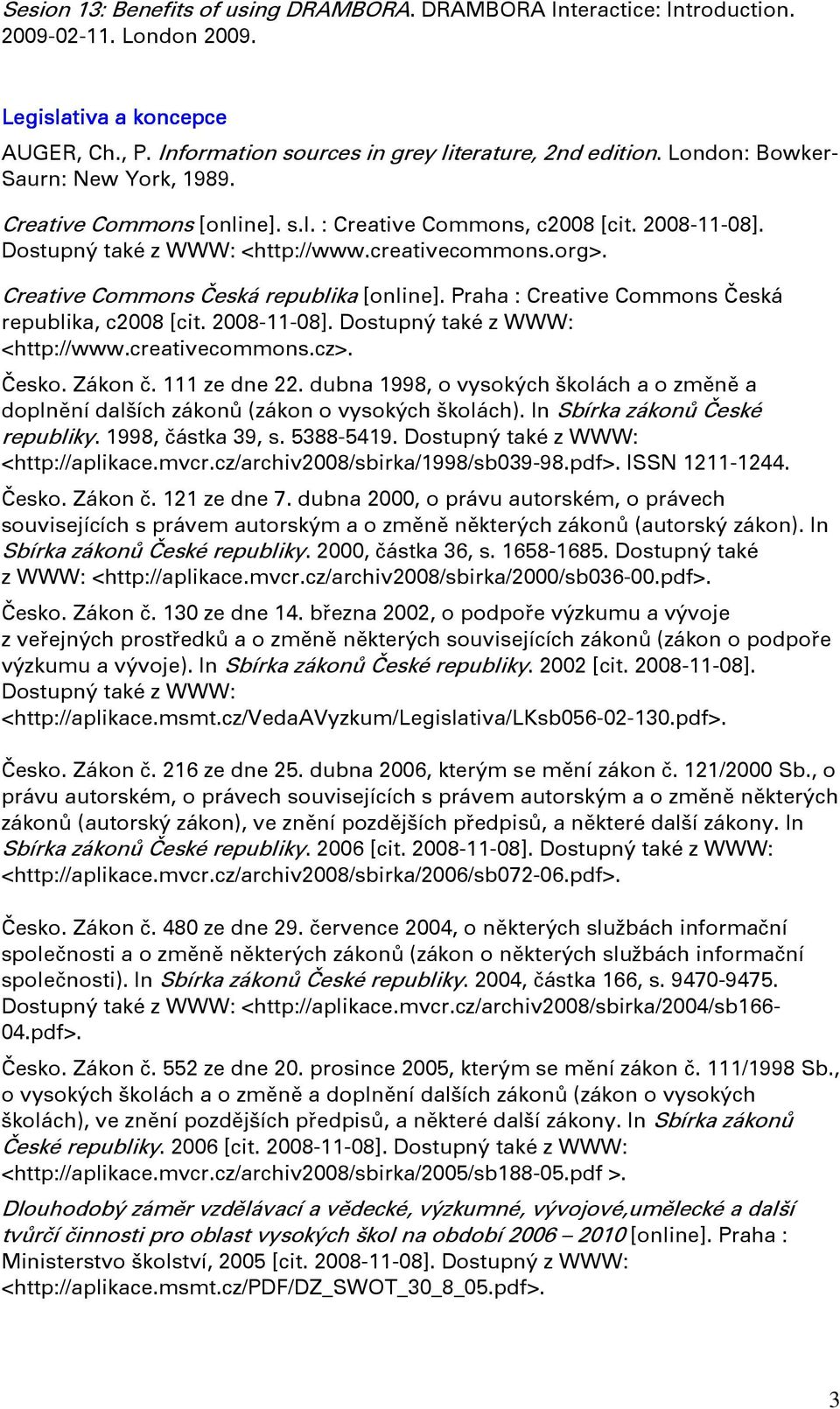 Creative Commons Česká republika [online]. Praha : Creative Commons Česká republika, c2008 [cit. 2008-11-08]. Dostupný také z WWW: <http://www.creativecommons.cz>. Česko. Zákon č. 111 ze dne 22.