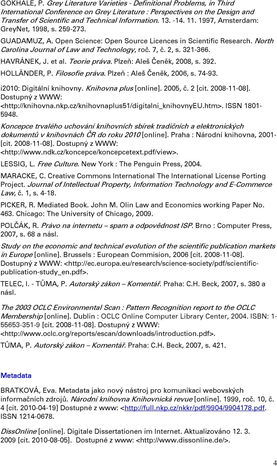 HAVRÁNEK, J. et al. Teorie práva. Plzeň: Aleš Čeněk, 2008, s. 392. HOLLÄNDER, P. Filosofie práva. Plzeň : Aleš Čeněk, 2006, s. 74-93. i2010: Digitální knihovny. Knihovna plus [online]. 2005, č.