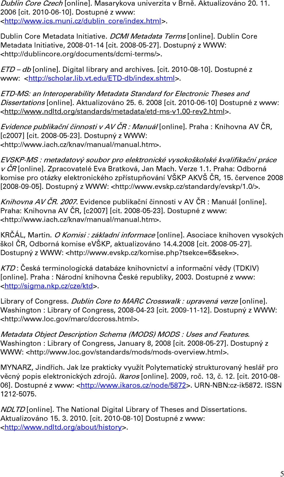 ETD db [online]. Digital library and archives. [cit. 2010-08-10]. Dostupné z www: <http://scholar.lib.vt.edu/etd-db/index.shtml>.