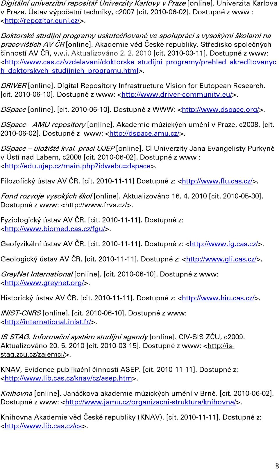 2. 2010 [cit. 2010-03-11]. Dostupné z www: <http://www.cas.cz/vzdelavani/doktorske_studijni_programy/prehled_akreditovanyc h_doktorskych_studijnich_programu.html>. DRIVER [online].