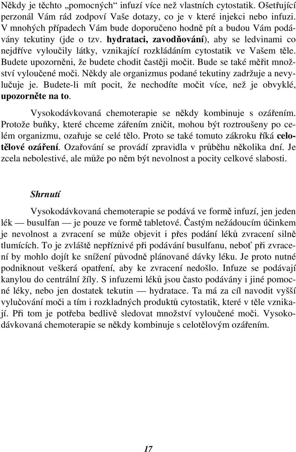 hydrataci, zavodňování), aby se ledvinami co nejdříve vyloučily látky, vznikající rozkládáním cytostatik ve Vašem těle. Budete upozorněni, že budete chodit častěji močit.