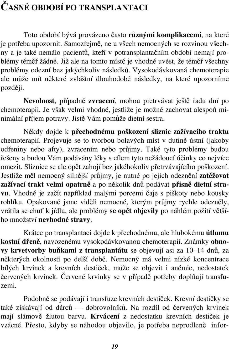 Již ale na tomto místě je vhodné uvést, že téměř všechny problémy odezní bez jakýchkoliv následků.