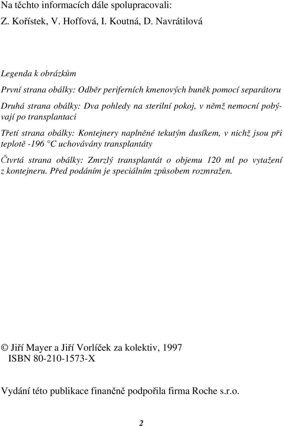 nemocní pobývají po transplantaci Třetí strana obálky: Kontejnery naplněné tekutým dusíkem, v nichž jsou při teplotě -196 C uchovávány transplantáty Čtvrtá strana