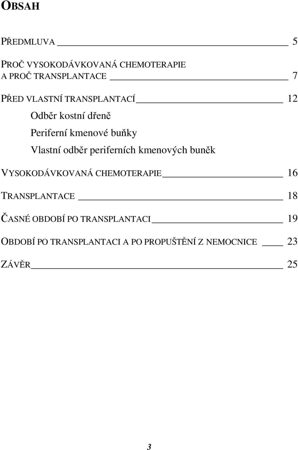 periferních kmenových buněk VYSOKODÁVKOVANÁ CHEMOTERAPIE 16 TRANSPLANTACE 18 ČASNÉ